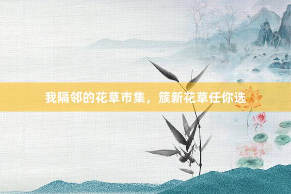 我隔邻的花草市集，簇新花草任你选